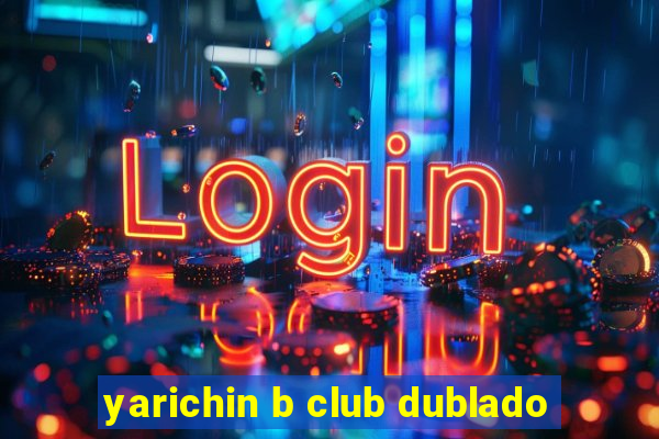 yarichin b club dublado